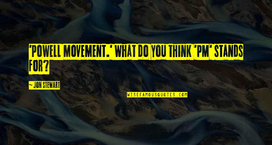 Twin Peaks Kyle Maclachlan Quotes By Jon Stewart: 'Powell movement.' What do you think 'PM' stands