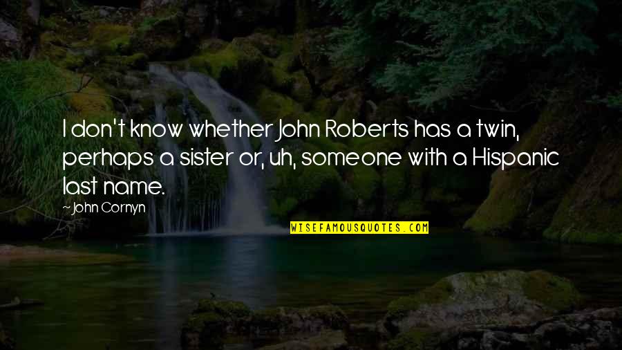 Twin Quotes By John Cornyn: I don't know whether John Roberts has a Twin Quotes By John Cornyn: I don't know whether John Roberts has a