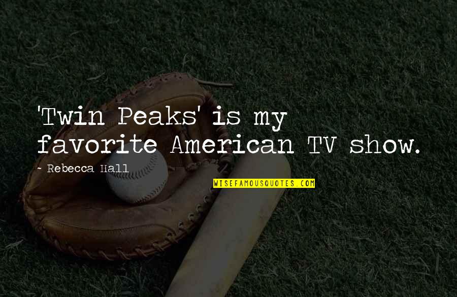 Twin Quotes By Rebecca Hall: 'Twin Peaks' is my favorite American TV show. Twin Quotes By Rebecca Hall: 'Twin Peaks' is my favorite American TV show.