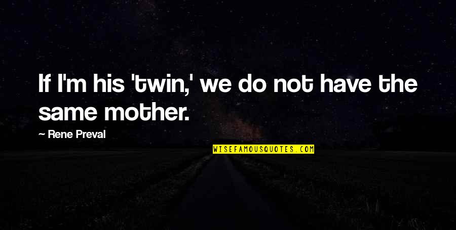 Twin Quotes By Rene Preval: If I'm his 'twin,' we do not have Twin Quotes By Rene Preval: If I'm his 'twin,' we do not have