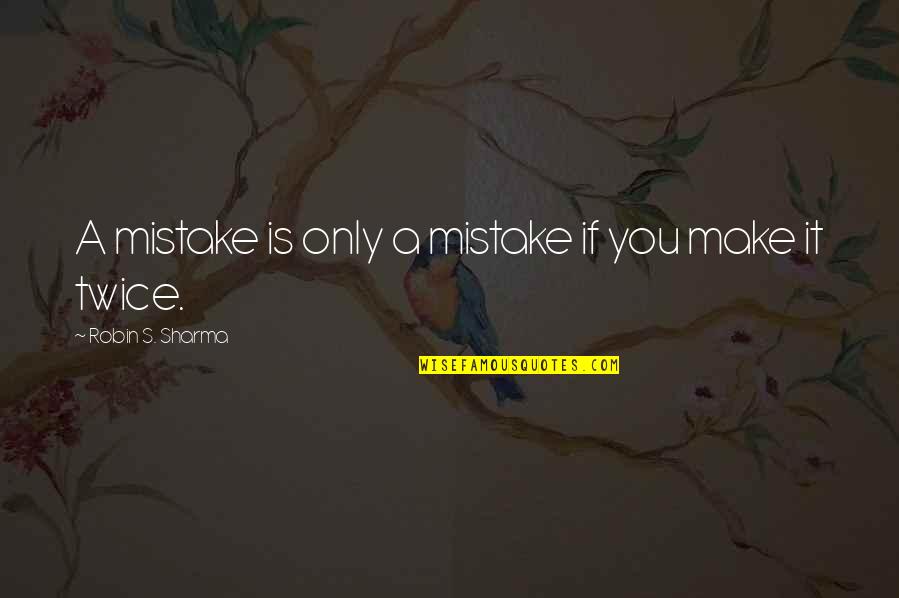 Twin Reveal Quotes By Robin S. Sharma: A mistake is only a mistake if you