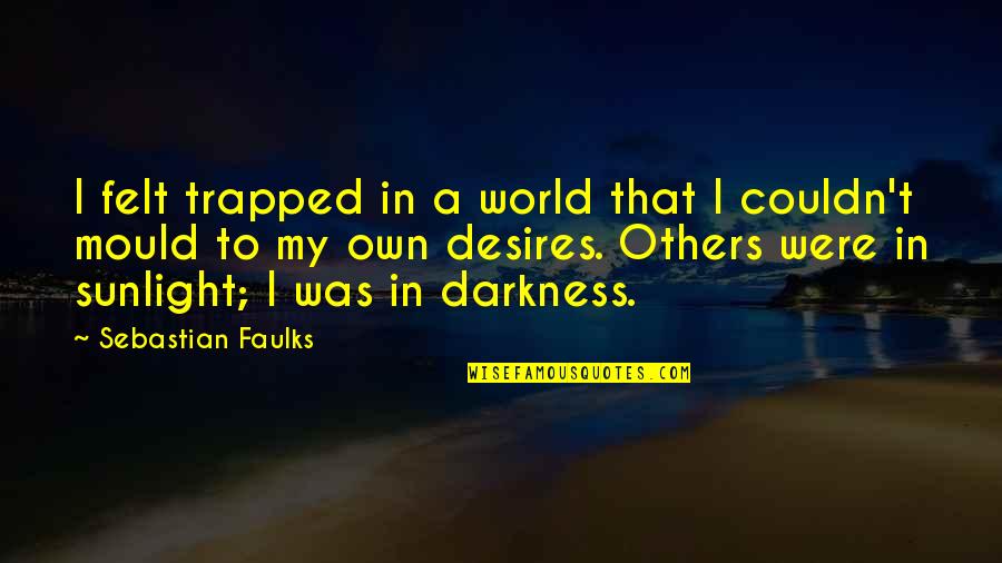 Twin Reveal Quotes By Sebastian Faulks: I felt trapped in a world that I