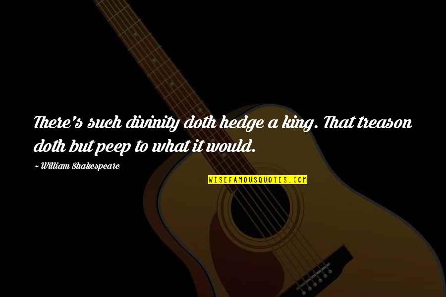 Twin Sisters Poems Quotes By William Shakespeare: There's such divinity doth hedge a king. That Twin Sisters Poems Quotes By William Shakespeare: There's such divinity doth hedge a king. That