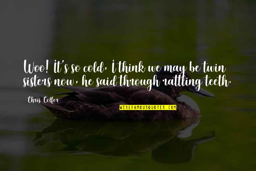 Twin Sisters Quotes By Chris Colfer: Woo! It's so cold, I think we may Twin Sisters Quotes By Chris Colfer: Woo! It's so cold, I think we may