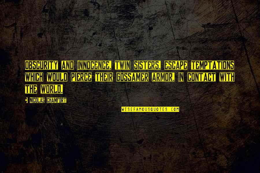 Twin Sisters Quotes By Nicolas Chamfort: Obscurity and Innocence, twin sisters, escape temptations which Twin Sisters Quotes By Nicolas Chamfort: Obscurity and Innocence, twin sisters, escape temptations which