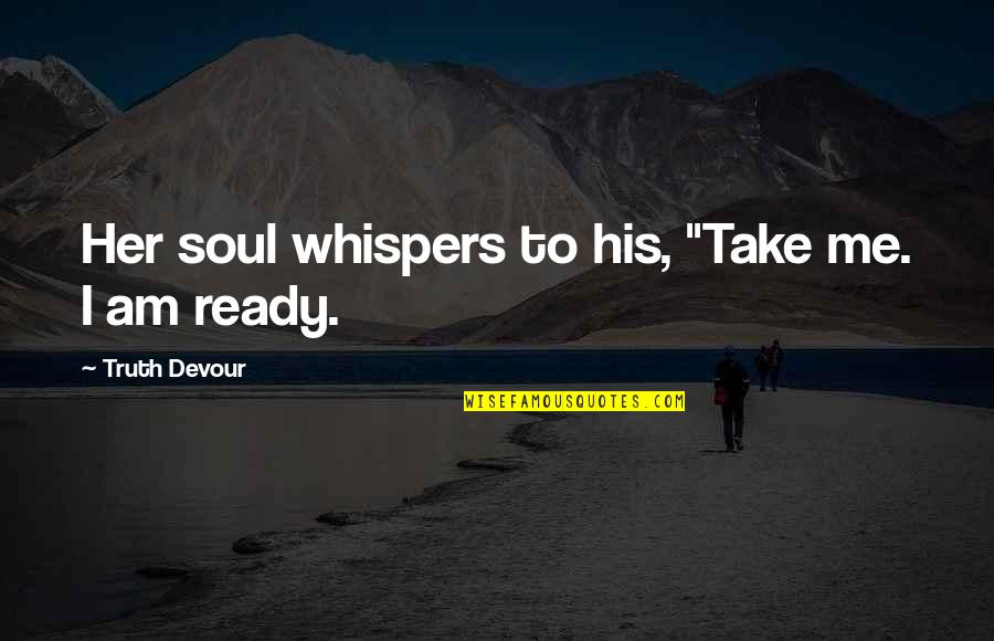 Twin Soul Quotes By Truth Devour: Her soul whispers to his, "Take me. I