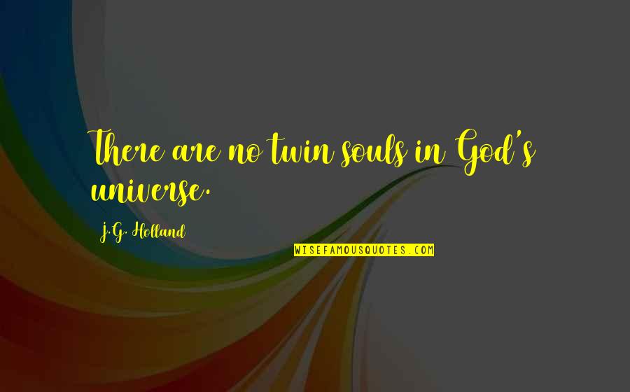 Twin Souls Quotes By J.G. Holland: There are no twin souls in God's universe. Twin Souls Quotes By J.G. Holland: There are no twin souls in God's universe.