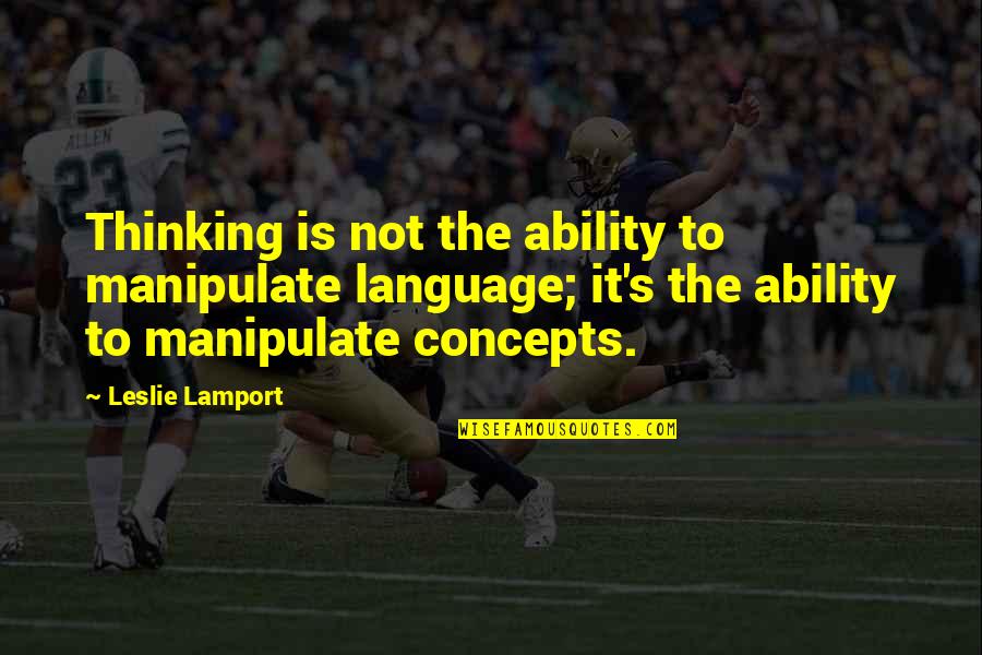 Twin Spica Quotes By Leslie Lamport: Thinking is not the ability to manipulate language; Twin Spica Quotes By Leslie Lamport: Thinking is not the ability to manipulate language;