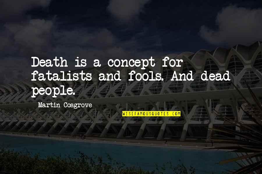 Twin Tower Memorial Quotes By Martin Cosgrove: Death is a concept for fatalists and fools.