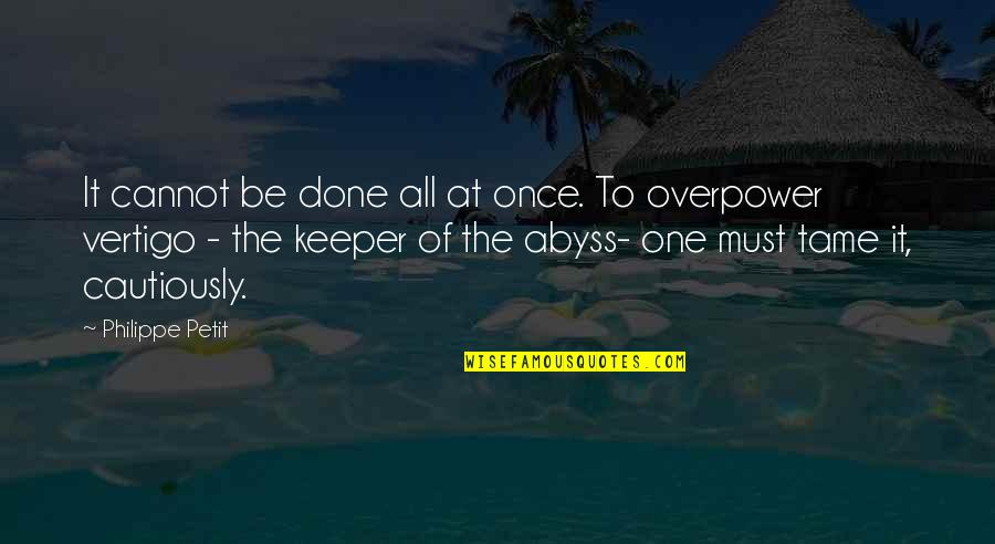 Twin Towers Quotes By Philippe Petit: It cannot be done all at once. To