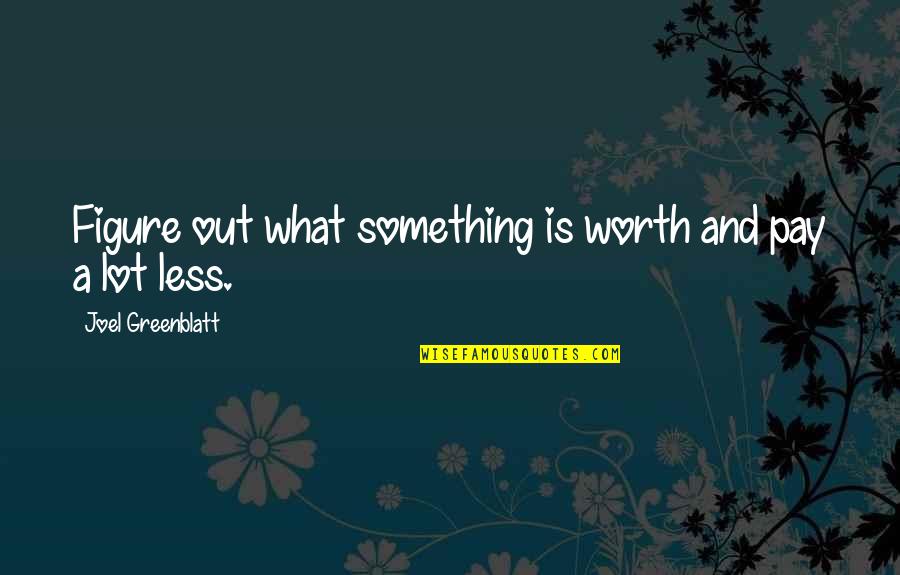 Twinair Quotes By Joel Greenblatt: Figure out what something is worth and pay