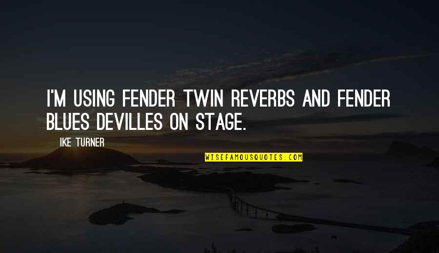Twin'd Quotes By Ike Turner: I'm using Fender Twin Reverbs and Fender Blues