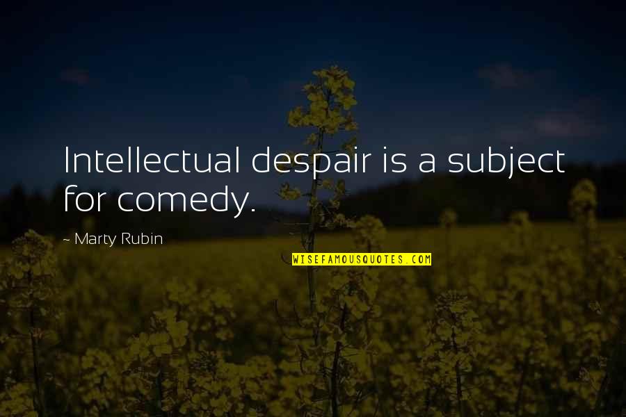 Twine And Twig Quotes By Marty Rubin: Intellectual despair is a subject for comedy.