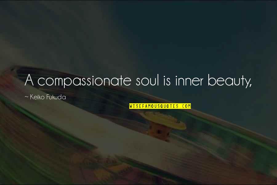 Twinges Quotes By Keiko Fukuda: A compassionate soul is inner beauty,