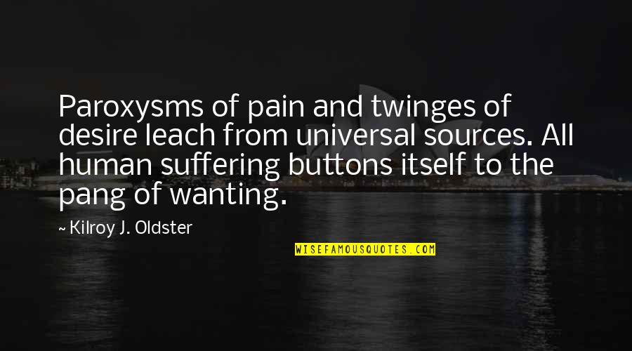 Twinges Quotes By Kilroy J. Oldster: Paroxysms of pain and twinges of desire leach