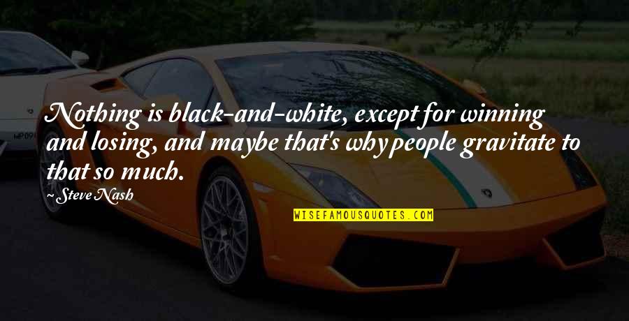 Twing's Quotes By Steve Nash: Nothing is black-and-white, except for winning and losing,