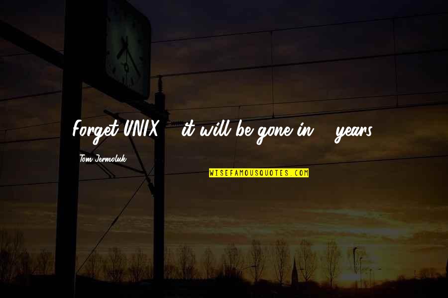 Twinings Of London Quotes By Tom Jermoluk: Forget UNIX - it will be gone in Twinings Of London Quotes By Tom Jermoluk: Forget UNIX - it will be gone in