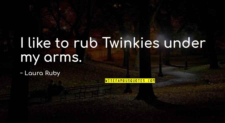 Twinkies Quotes By Laura Ruby: I like to rub Twinkies under my arms.
