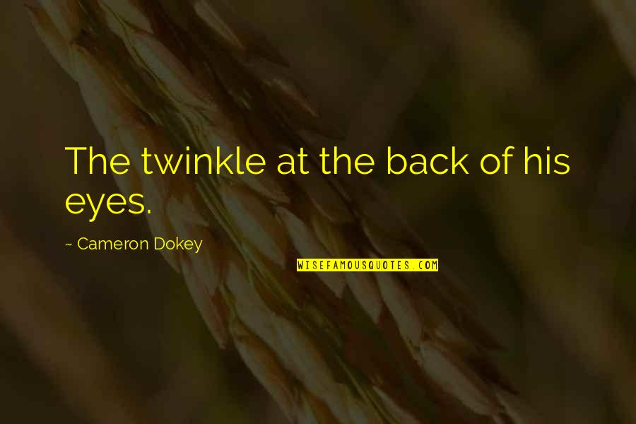 Twinkle Eyes Quotes By Cameron Dokey: The twinkle at the back of his eyes. Twinkle Eyes Quotes By Cameron Dokey: The twinkle at the back of his eyes.