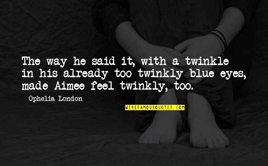 Twinkle Eyes Quotes By Ophelia London: The way he said it, with a twinkle Twinkle Eyes Quotes By Ophelia London: The way he said it, with a twinkle