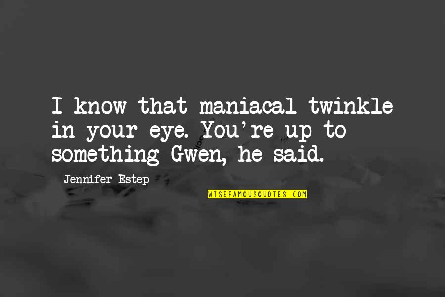 Twinkle In The Eye Quotes By Jennifer Estep: I know that maniacal twinkle in your eye.