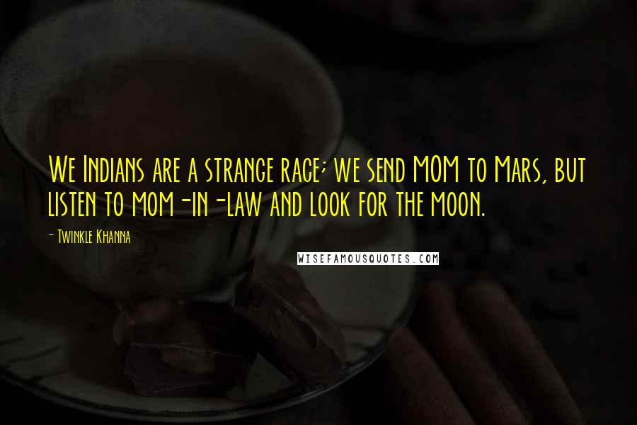 Twinkle Khanna quotes: We Indians are a strange race; we send MOM to Mars, but listen to mom-in-law and look for the moon.