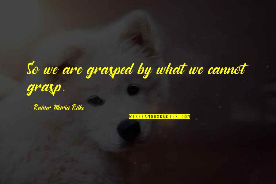 Twinkledeals Quotes By Rainer Maria Rilke: So we are grasped by what we cannot