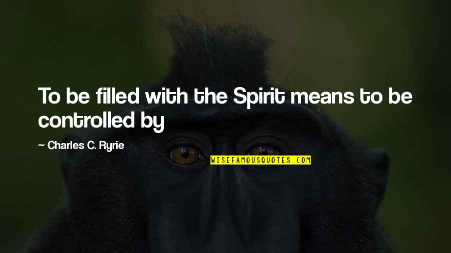 Twinkler Fire Quotes By Charles C. Ryrie: To be filled with the Spirit means to Twinkler Fire Quotes By Charles C. Ryrie: To be filled with the Spirit means to