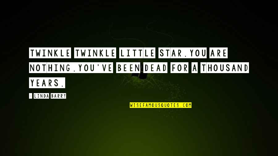 Twinkle's Quotes By Linda Barry: Twinkle Twinkle little star.You are nothing.You've been dead