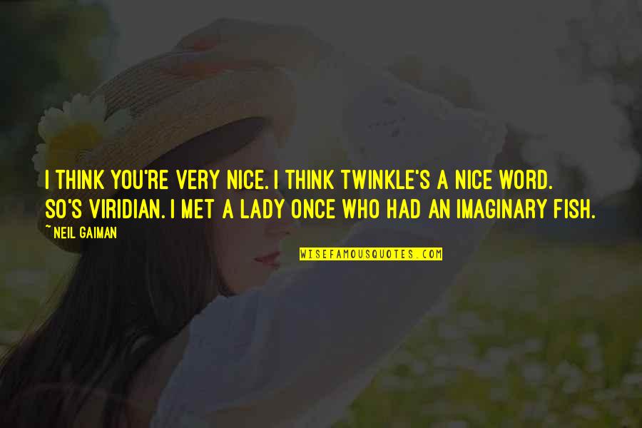 Twinkle's Quotes By Neil Gaiman: I think you're very nice. I think twinkle's Twinkle's Quotes By Neil Gaiman: I think you're very nice. I think twinkle's