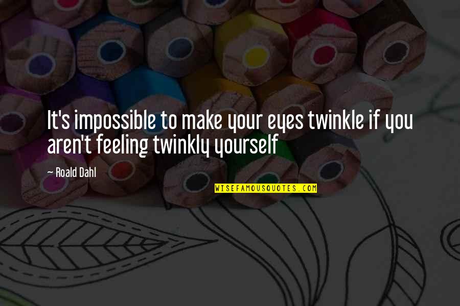 Twinkle's Quotes By Roald Dahl: It's impossible to make your eyes twinkle if