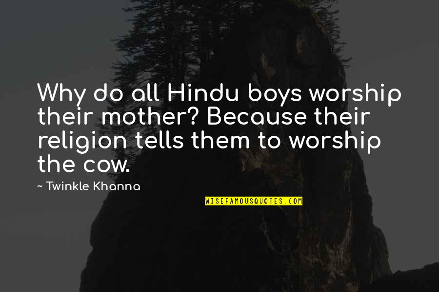 Twinkle's Quotes By Twinkle Khanna: Why do all Hindu boys worship their mother? Twinkle's Quotes By Twinkle Khanna: Why do all Hindu boys worship their mother?