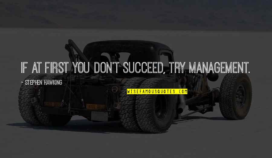 Twinkly Quotes By Stephen Hawking: If at first you don't succeed, try management. Twinkly Quotes By Stephen Hawking: If at first you don't succeed, try management.