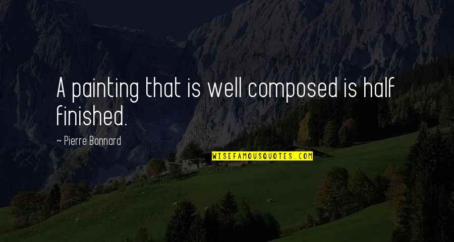 Twinn'd Quotes By Pierre Bonnard: A painting that is well composed is half