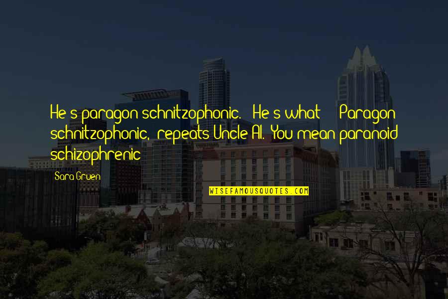 Twinnie Hollywood Quotes By Sara Gruen: He's paragon schnitzophonic." "He's what?!" "Paragon schnitzophonic," repeats Twinnie Hollywood Quotes By Sara Gruen: He's paragon schnitzophonic." "He's what?!" "Paragon schnitzophonic," repeats