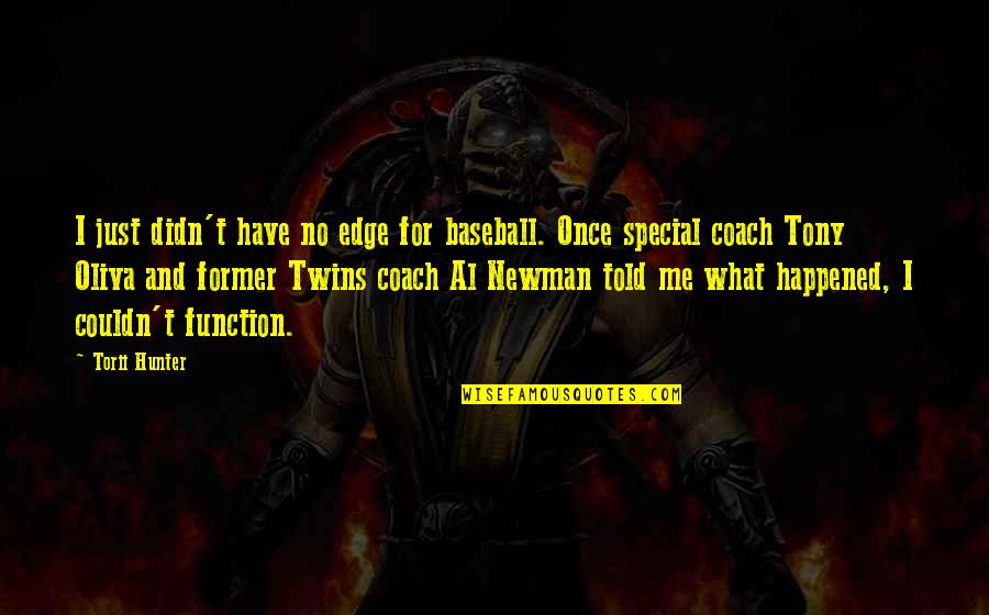Twins Are Special Quotes By Torii Hunter: I just didn't have no edge for baseball. Twins Are Special Quotes By Torii Hunter: I just didn't have no edge for baseball.