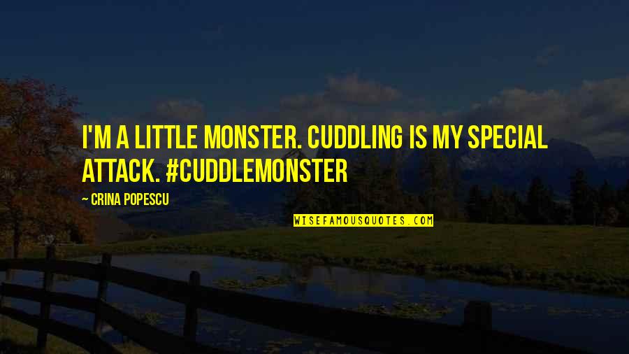 Twins Being Different Quotes By Crina Popescu: I'm a little monster. Cuddling is my special