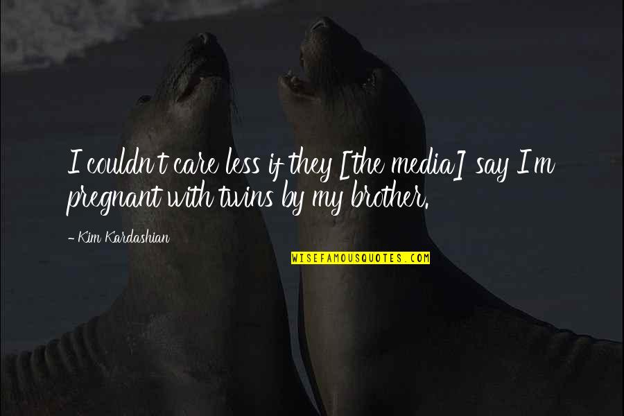 Twins Brother Quotes By Kim Kardashian: I couldn't care less if they [the media]