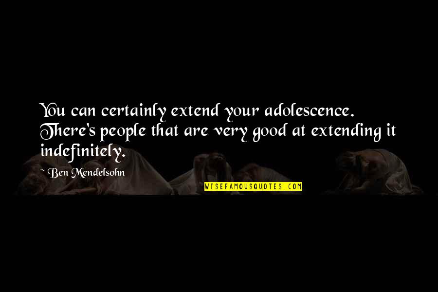 Twins Comedy Quotes By Ben Mendelsohn: You can certainly extend your adolescence. There's people Twins Comedy Quotes By Ben Mendelsohn: You can certainly extend your adolescence. There's people