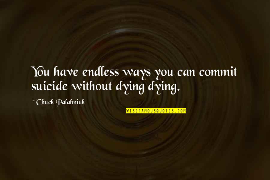 Twins Comedy Quotes By Chuck Palahniuk: You have endless ways you can commit suicide Twins Comedy Quotes By Chuck Palahniuk: You have endless ways you can commit suicide