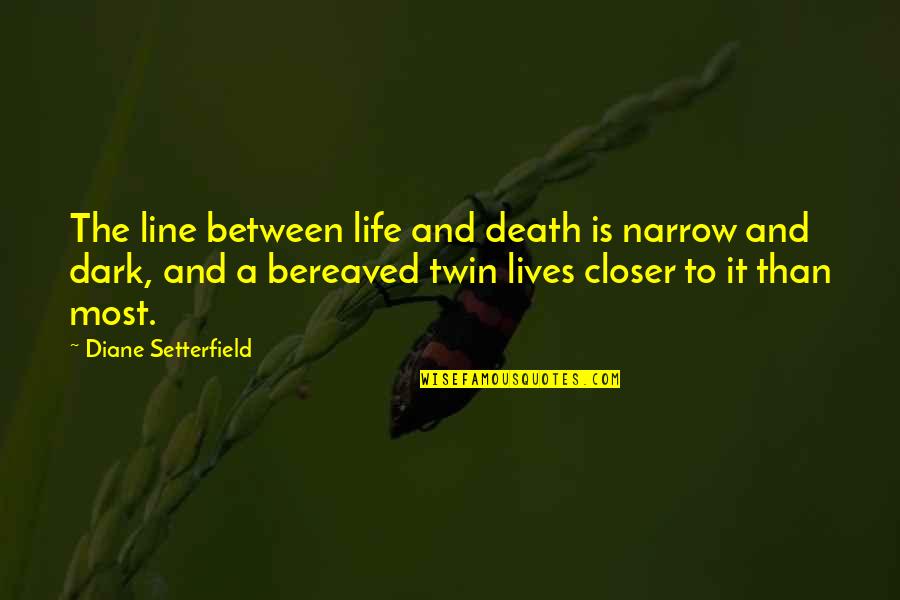 Twins For Life Quotes By Diane Setterfield: The line between life and death is narrow Twins For Life Quotes By Diane Setterfield: The line between life and death is narrow