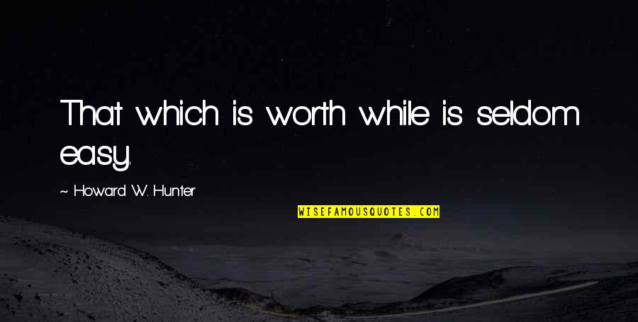 Twins Happy Birthday Quotes By Howard W. Hunter: That which is worth while is seldom easy.