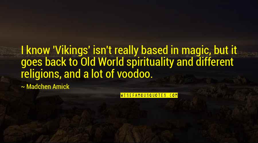 Twintelle Fan Quotes By Madchen Amick: I know 'Vikings' isn't really based in magic, Twintelle Fan Quotes By Madchen Amick: I know 'Vikings' isn't really based in magic,