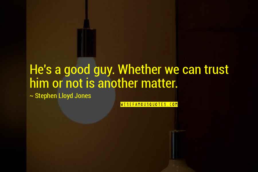 Twintig Spaans Quotes By Stephen Lloyd Jones: He's a good guy. Whether we can trust