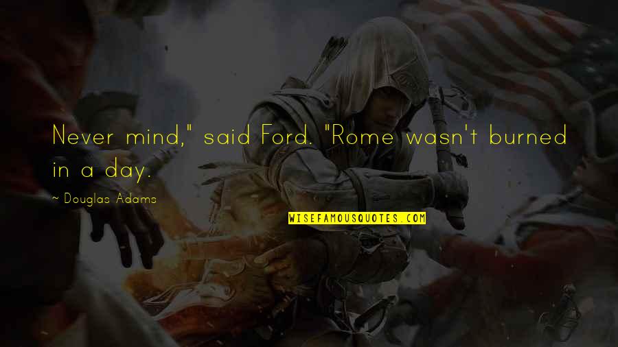 Twintig Very Long Nails Quotes By Douglas Adams: Never mind," said Ford. "Rome wasn't burned in Twintig Very Long Nails Quotes By Douglas Adams: Never mind," said Ford. "Rome wasn't burned in
