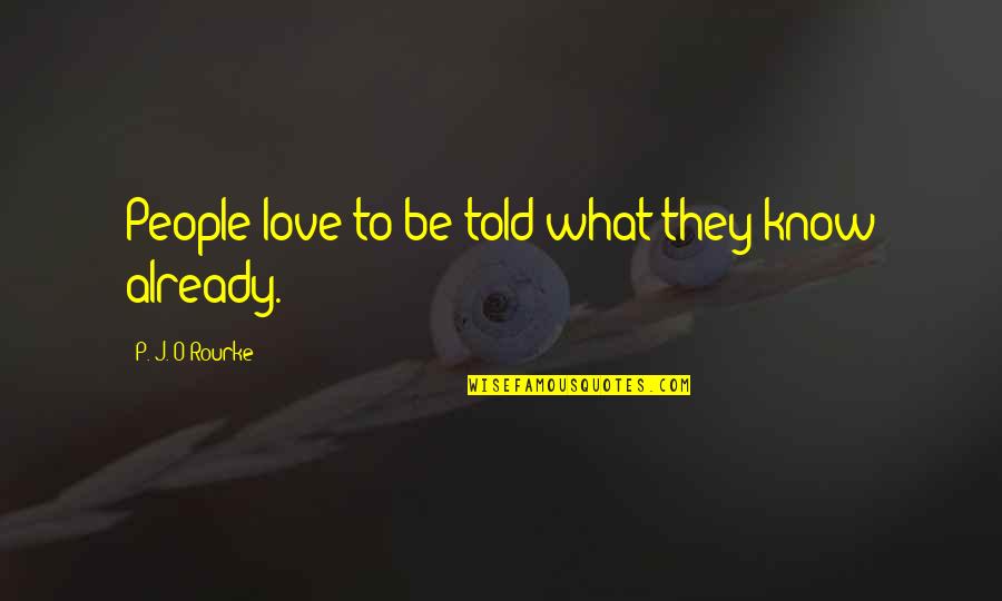 Twintig Very Long Nails Quotes By P. J. O'Rourke: People love to be told what they know Twintig Very Long Nails Quotes By P. J. O'Rourke: People love to be told what they know