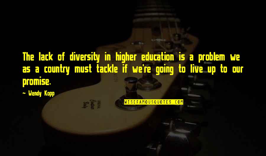 Twirler Quotes By Wendy Kopp: The lack of diversity in higher education is