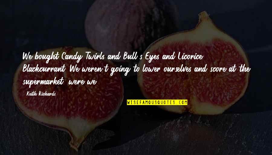Twirls Candy Quotes By Keith Richards: We bought Candy Twirls and Bull's-Eyes and Licorice