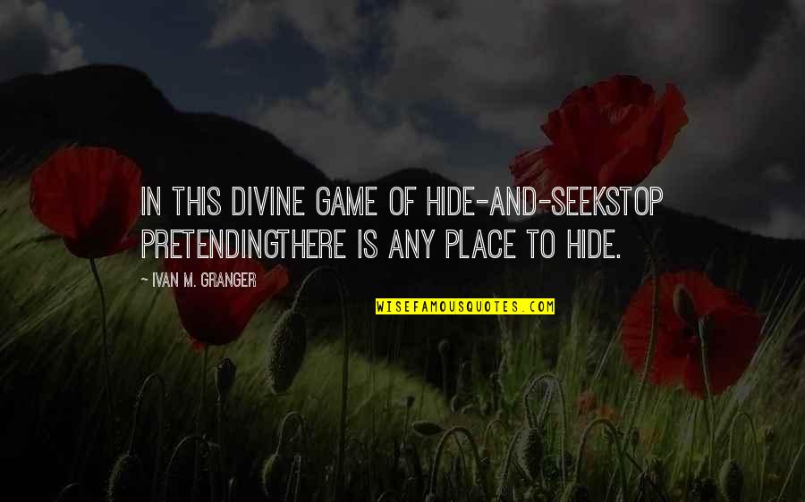 Twiss Quotes By Ivan M. Granger: In this divine game of hide-and-seekstop pretendingthere is