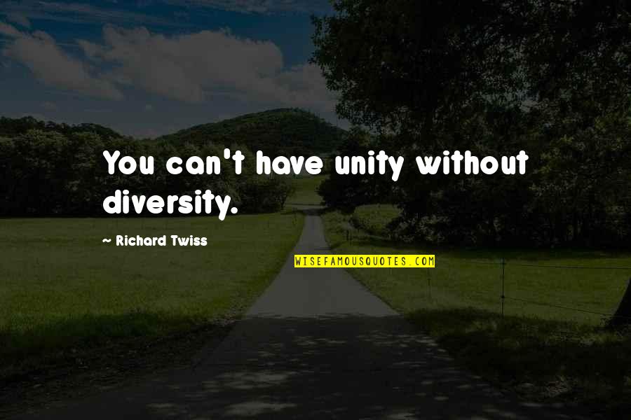 Twiss Quotes By Richard Twiss: You can't have unity without diversity.